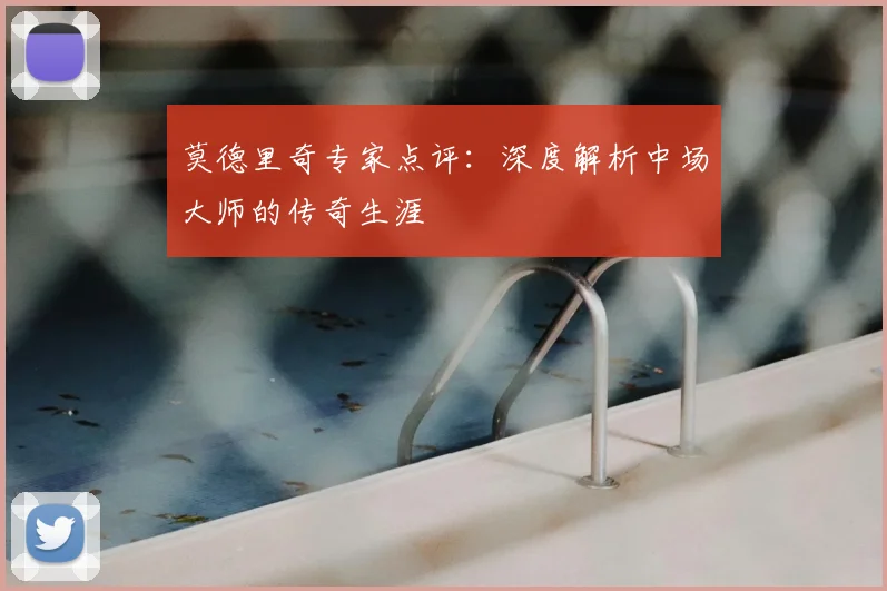 莫德里奇专家点评:深度解析中场大师的传奇生涯